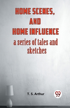 Paperback Home Scenes, And Home Influence A Series Of Tales And Sketches Book