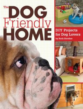 Paperback The Dog Friendly Home: DIY Projects for Dog Lovers Book