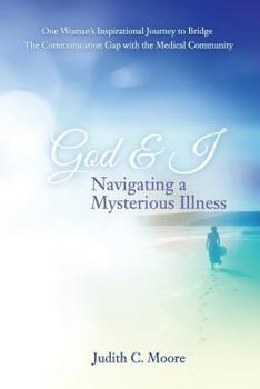 Paperback God and I Navigating a Mysterious Illness: One Woman's Inspirational Journey to Bridge the Communication Gap with the Medical Community Book