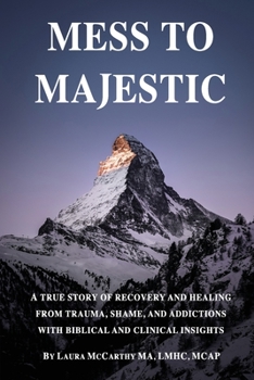 Paperback Mess to Majestic: A True Story of Recovery and Healing From Trauma, Shame, and Addictions With Biblical and Clinical Insights Book