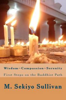 Paperback Wisdom; Compassion; Serenity: First Steps on the Buddhist Path Book