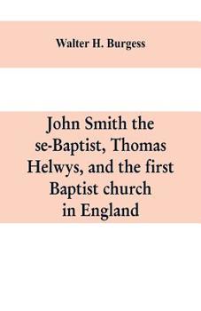 Paperback John Smith the se-Baptist, Thomas Helwys, and the first Baptist church in England: with fresh light upon the Pilgrim Fathers' church Book