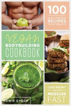 Paperback Vegan Bodybuilding Cookbook: 100 High Protein Recipes to Eat Healthy Lose Weight and Gain Muscles Fast Book