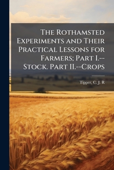 Paperback The Rothamsted experiments and their practical lessons for farmers; Part I.--Stock. Part II.--Crops Book