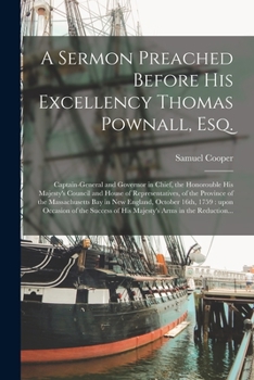 A Sermon Preached Before His Excellency Thomas Pownall, Esq. [microform]: Captain-General and Governor in Chief, the Honorouble His Majesty's Council ... Bay in New England, October 16th, ...