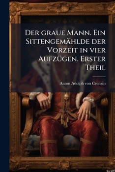 Paperback Der graue Mann. Ein Sittengemählde der Vorzeit in vier Aufzügen. Erster Theil [German] Book
