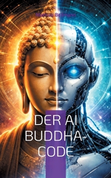 Der AI Buddha-Code: Erleuchtung im Zeitalter der KI (German Edition)
