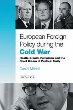 Hardcover European Foreign Policy During the Cold War: Heath, Brandt, Pompidou and the Dream of Political Unity Book