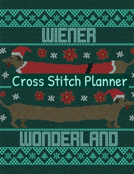 Weiner Wonderland Cross Stitch Planner: Cross Stitchers Journal | DIY Crafters | Hobbyists | Pattern Lovers | Collectibles | Gift For Crafters | ... | Adults | How To | Needlework Grid Templates
