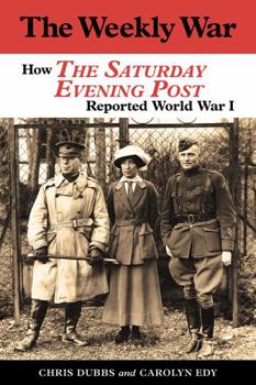 Hardcover The Weekly War: How the Saturday Evening Post Reported World War I Book