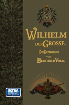 Wilhelm Der Grosse: Deutscher Kaiser Und Konig Von Preussen. Sein Leben Und Wirken, Zum Gedachtnis Seines Hundertjahrigen Geburtstages