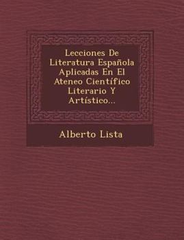 Paperback Lecciones De Literatura Espa?ola Aplicadas En El Ateneo Cient?fico Literario Y Art?stico... [Spanish] Book