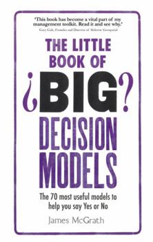 Paperback The Little Book of Big Decision Models: The 70 Most Useful Models to Help You Say Yes or No Book