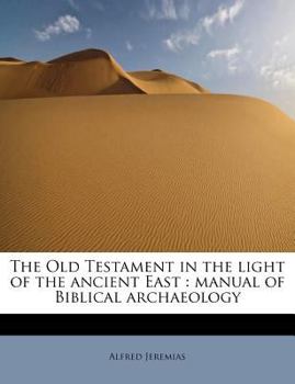 The Old Testament in the Light of the Ancient East : Manual of Biblical Archaeology