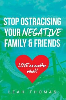 Paperback Stop Ostracising Your Negative Family and Friends - Love No Matter What Book