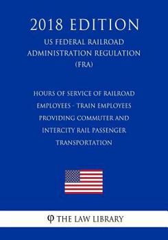 Hours of Service of Railroad Employees - Train Employees Providing Commuter and Intercity Rail Passenger Transportation (US Federal Railroad Administration Regulation) (FRA)