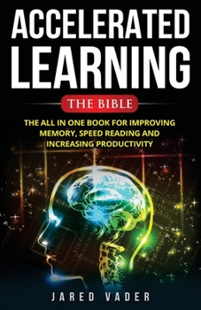 Paperback Accelerated Learning: The Bible: The All In One Book for Improving Memory, Speed Reading and Increasing Productivity Book