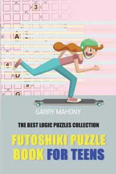 Paperback Futoshiki Puzzle Book For Teens: The Best Logic Puzzles Collection Book