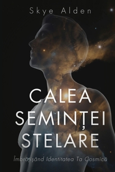Calea Semin?ei Stelare: Îmbra?i?ând Identitatea ta Cosmica (Romanian Edition)