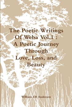 Paperback The Poetic Writings Of Weba Vol.1: A Poetic Journey Through Love, Loss, and Beauty Book