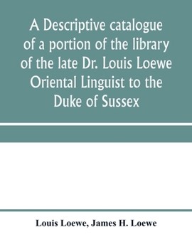 Paperback A descriptive catalogue of a portion of the library of the late Dr. Louis Loewe Oriental Linguist to the Duke of Sussex, Examiner for oriental Languag Book