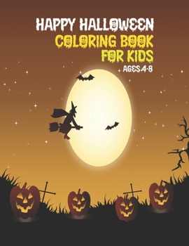 Happy Halloween coloring book for kids Ages 4-8: Halloween Coloring Book for Kids Ages 4-8, Cute Spooky Coloring Book for Kids Scary Halloween Monsters, Witches, Hunted House and Ghouls Coloring Pages