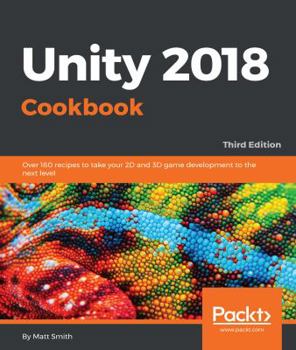 Paperback Unity 2018 Cookbook: Over 160 recipes to take your 2D and 3D game development to the next level Book