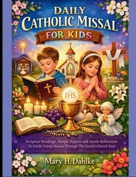 DAILY CATHOLIC MISSAL FOR KIDS: Scripture Readings, Simple Prayers and Gentle Reflections to Guide Young Hearts Through the Sacred Church Year