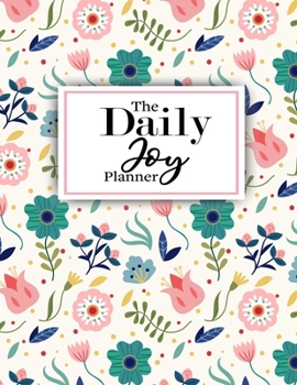 The Daily Joy Planner: Undated Daily Planners Floral Themed Gift For Women and Girls - 1 Day Per Page Agenda That Includes Motivational and ... - Awesome Gift For Birthday & Mothers Day