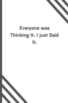 Everyone was Thinking It. I just Said It.: 6x9 120 Pages Journal