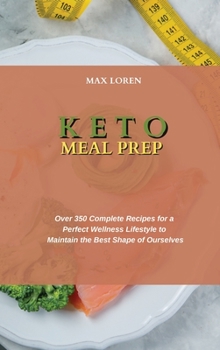 Keto Meal Prep: Over 350 Complete Recipes for a Perfect Wellness Lifestyle to Maintain the Best Shape of Ourselves
