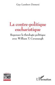 La contre-politique eucharistique: Repenser la théologie politique avec William T. Cavanaugh (Religions Et Spiritualité) (French Edition)