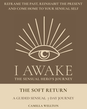 The soft return: A sensual 7 day journal (I AWAKE Your Sensual Hero's Journey)