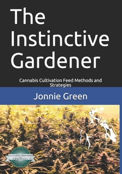 Paperback The Instinctive Gardener: Professional Cannabis Cultivation Feed Methods and Strategies Book