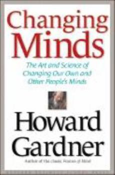 Hardcover Changing Minds: The Art and Science of Changing Our Own and Other People's Minds Book