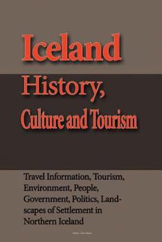 Paperback Iceland History, Culture and Tourism: Travel Information, Tourism, Environment, People, Government, Politics, Landscapes of Settlement in Northern Ice Book