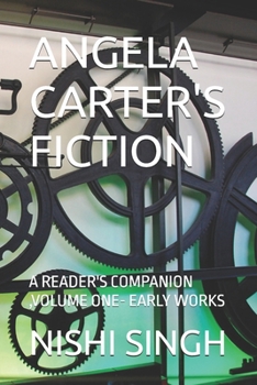 Angela Carter's Fiction: A Reader's Companion, Volume One- Early Works