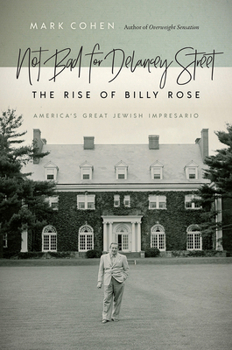 Not Bad for Delancey Street: The Rise of Billy Rose - Book  of the Brandeis Series in American Jewish History, Culture, and Life