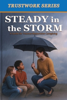 Paperback Steady in the Storm: a Guide for Trauma-Responsive Caregiving Book