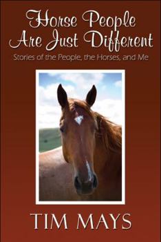 Horse People Are Just Different: Stories of the People, the Horses, and Me