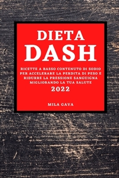 Paperback Dieta Dash 2022: Ricette a Basso Contenuto Di Sodio Per Accelerare La Perdita Di Peso E Ridurre La Pressione Sanguigna Migliorando La Tua Salute [Italian] Book