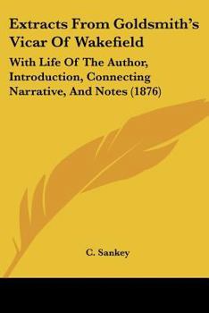 Extracts From Goldsmith's Vicar Of Wakefield: With Life Of The Author, Introduction, Connecting Narrative, And Notes