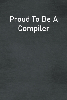 Paperback Proud To Be A Compiler: Lined Notebook For Men, Women And Co Workers Book