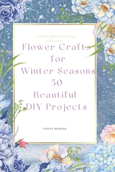 Paperback Flower Crafts for Winter Seasons: 50 Beautiful DIY Projects Book