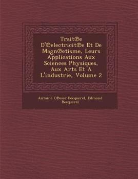 Paperback Trait E D' Electricit E Et de Magn Etisme, Leurs Applications Aux Sciences Physiques, Aux Arts Et A L'Industrie, Volume 2 [French] Book