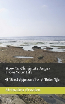 How To Eliminate Anger From Your Life: A Direct Approach For A Better Life