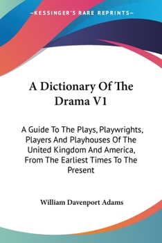 Paperback A Dictionary Of The Drama V1: A Guide To The Plays, Playwrights, Players And Playhouses Of The United Kingdom And America, From The Earliest Times T Book