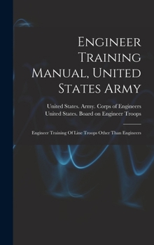 Engineer Training Manual, United States Army: Engineer Training Of Line Troops Other Than Engineers...