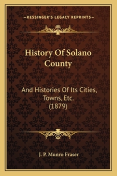 History Of Solano County: And Histories Of Its Cities, Towns, Etc.