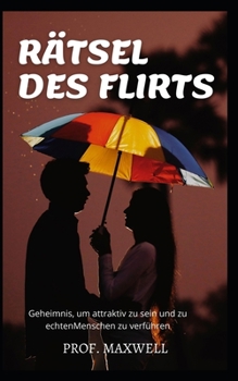R?tsel Des Flirts: Geheimnis, um attraktiv zu sein und zu echten Menschen zu verf?hren